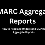 How to Read and Understand DMARC Aggregate Reports